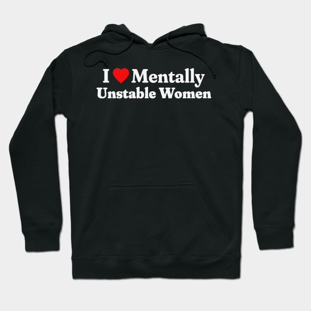 I Love Mentally Unstable Women Hoodie by RuthlessMasculinity